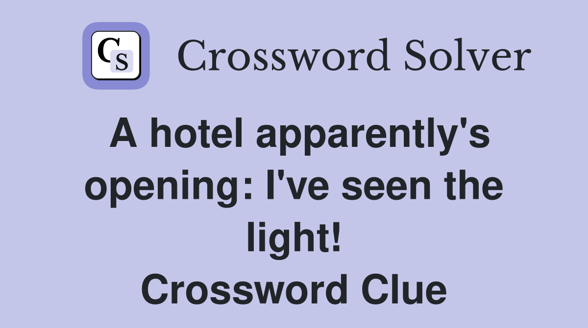 A hotel apparently's opening: I've seen the light! Crossword Clue