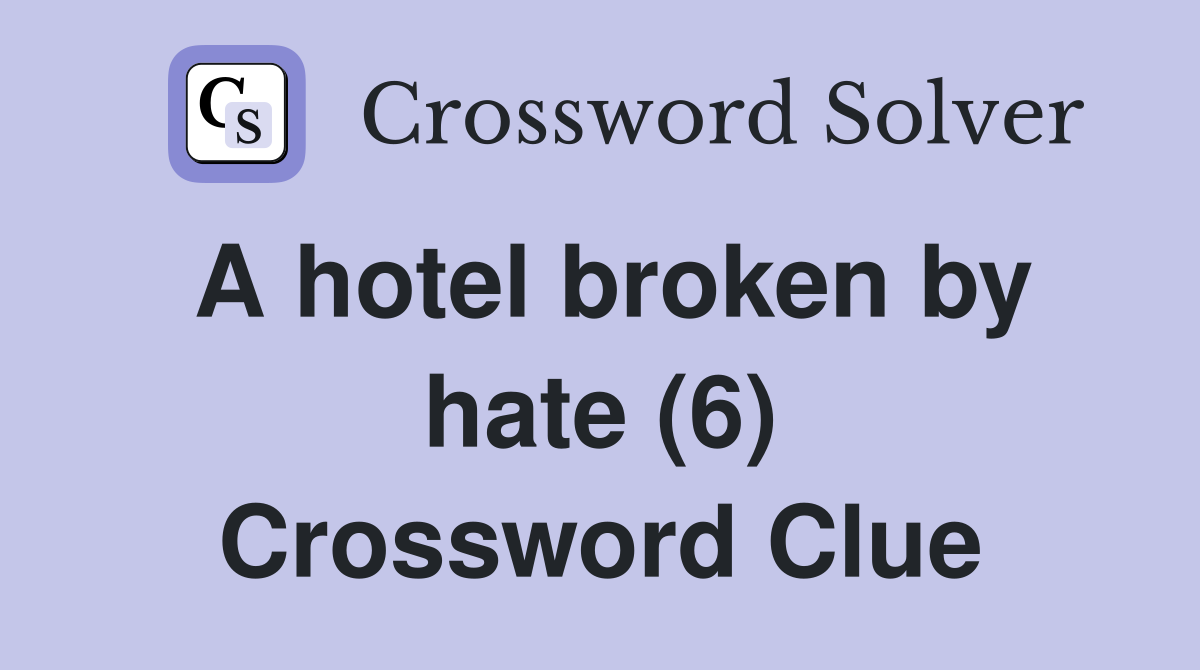 A hotel broken by hate (6) Crossword Clue