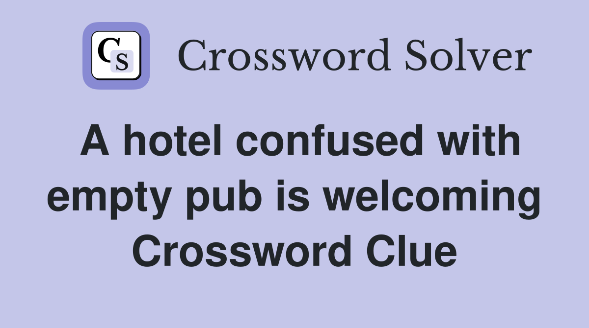 A hotel confused with empty pub is welcoming Crossword Clue
