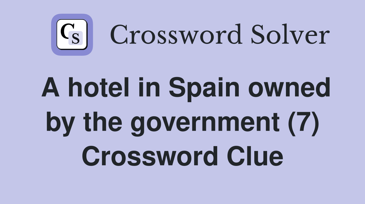 A hotel in Spain owned by the government (7) Crossword Clue