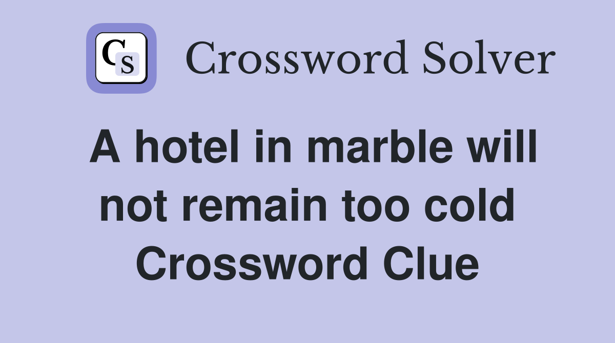A hotel in marble will not remain too cold Crossword Clue