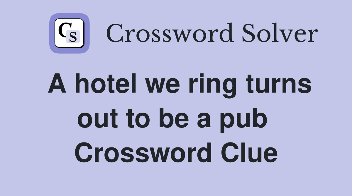 A hotel we ring turns out to be a pub  Crossword Clue