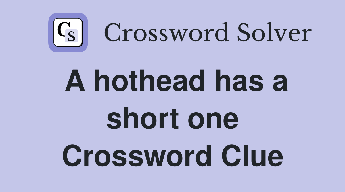 A hothead has a short one Crossword Clue