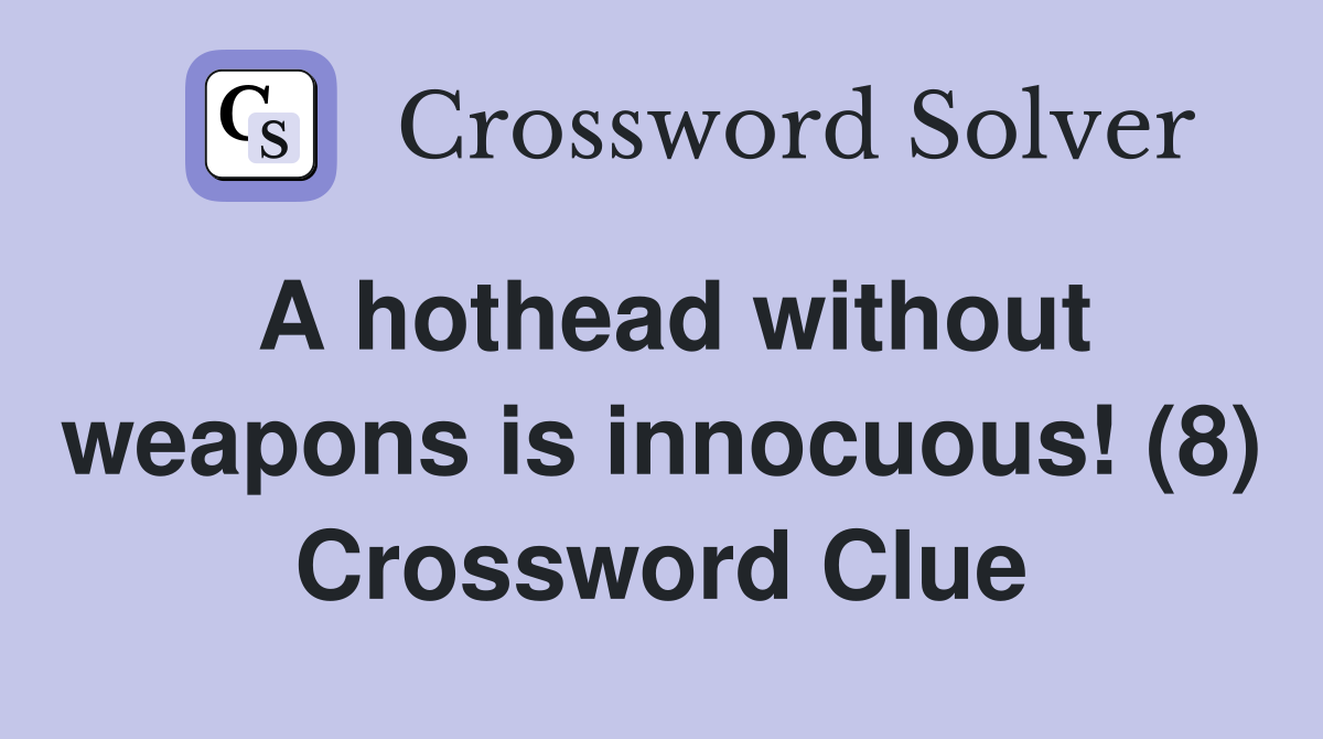 A hothead without weapons is innocuous! (8) Crossword Clue