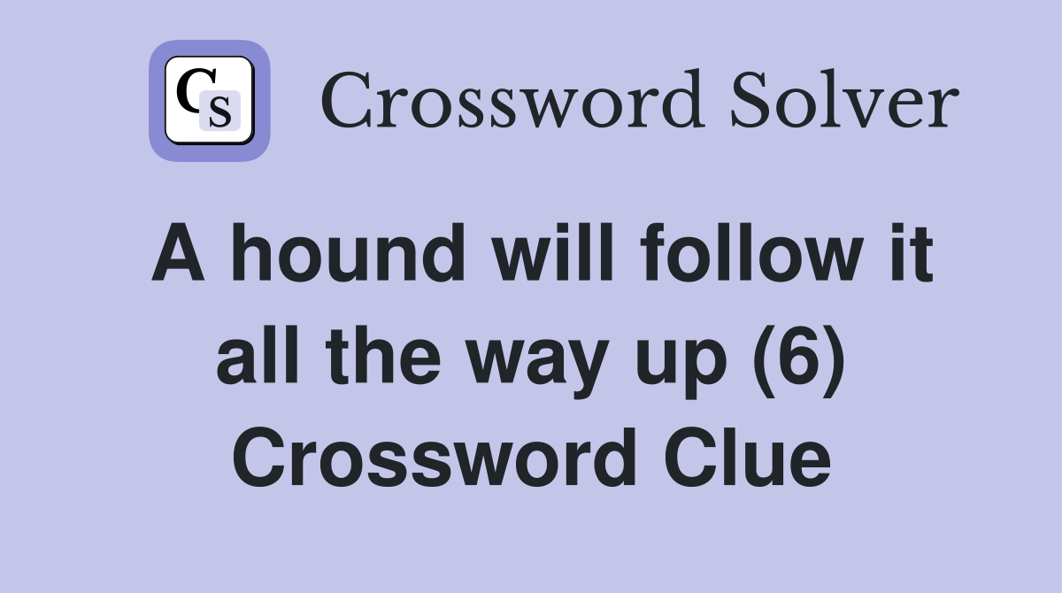 A hound will follow it all the way up (6) Crossword Clue