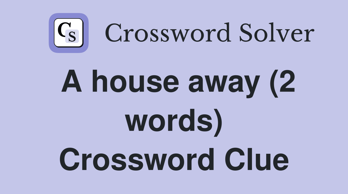 A house away (2 words) Crossword Clue