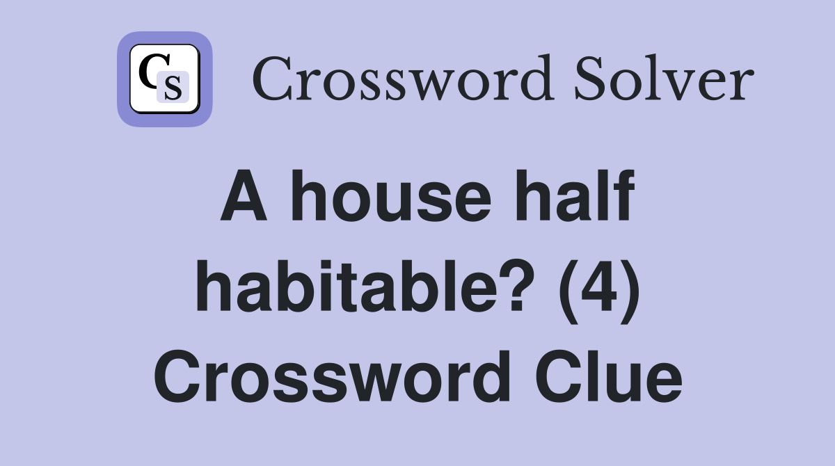 A house half habitable? (4) Crossword Clue