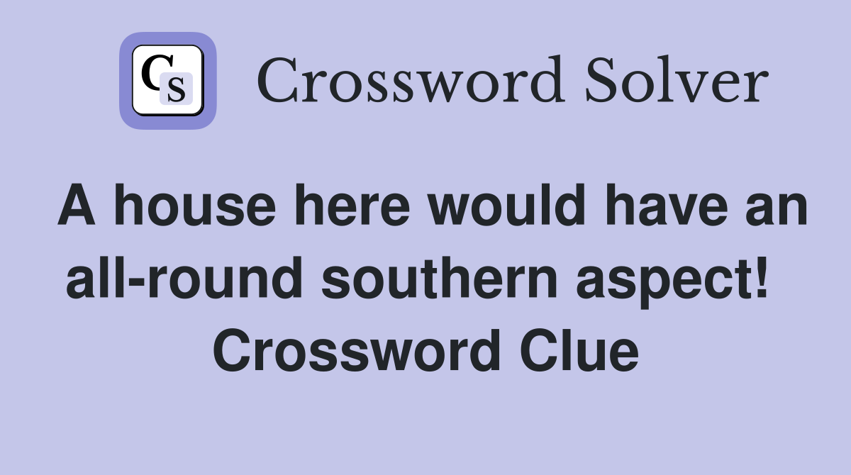 A house here would have an all-round southern aspect!  Crossword Clue