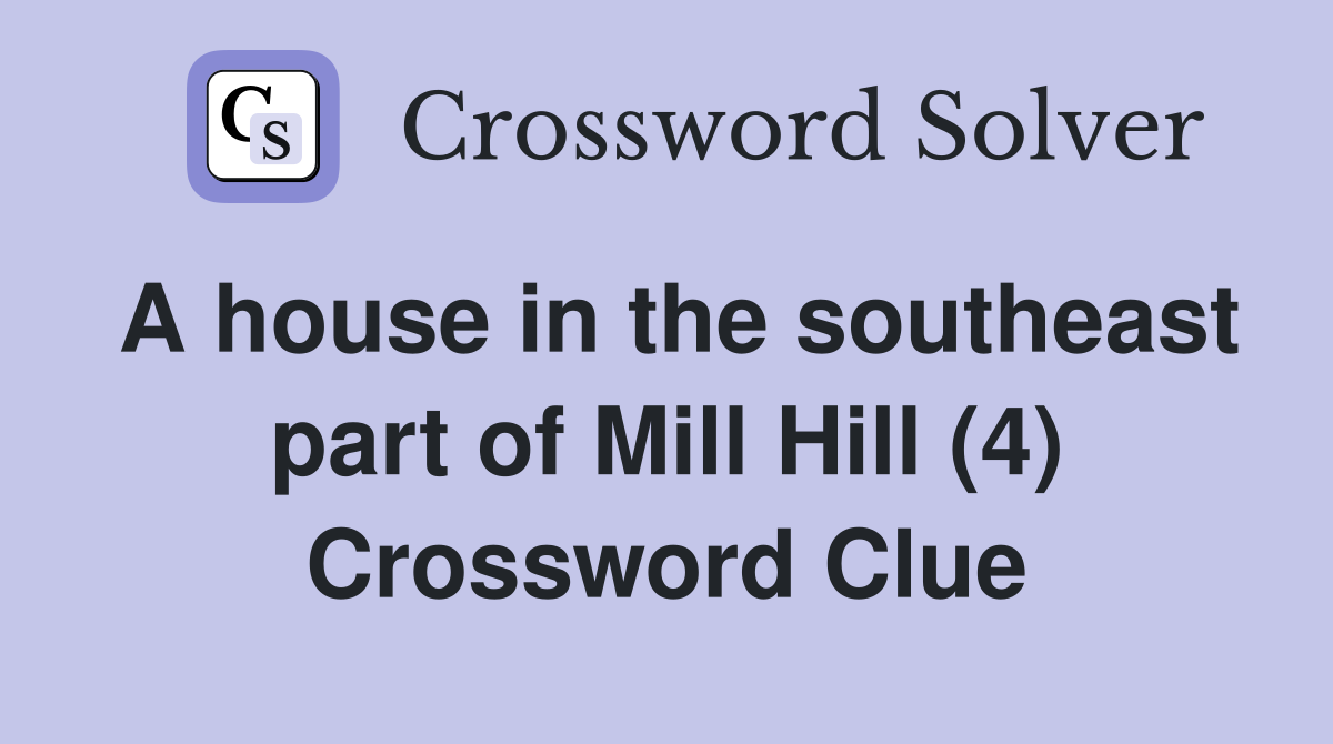 A house in the southeast part of Mill Hill (4) Crossword Clue