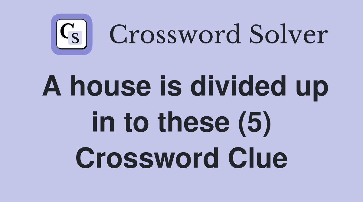 A house is divided up in to these (5) Crossword Clue
