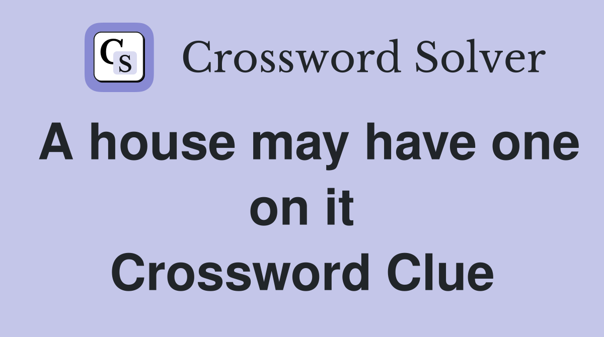 A house may have one on it Crossword Clue