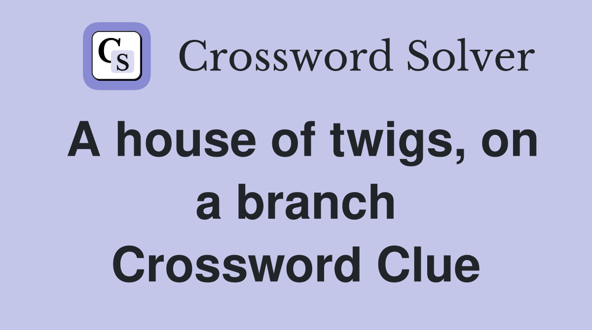 A house of twigs, on a branch Crossword Clue