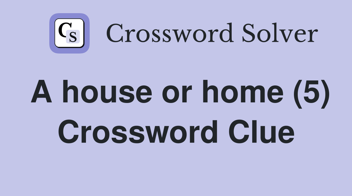 A house or home (5) Crossword Clue