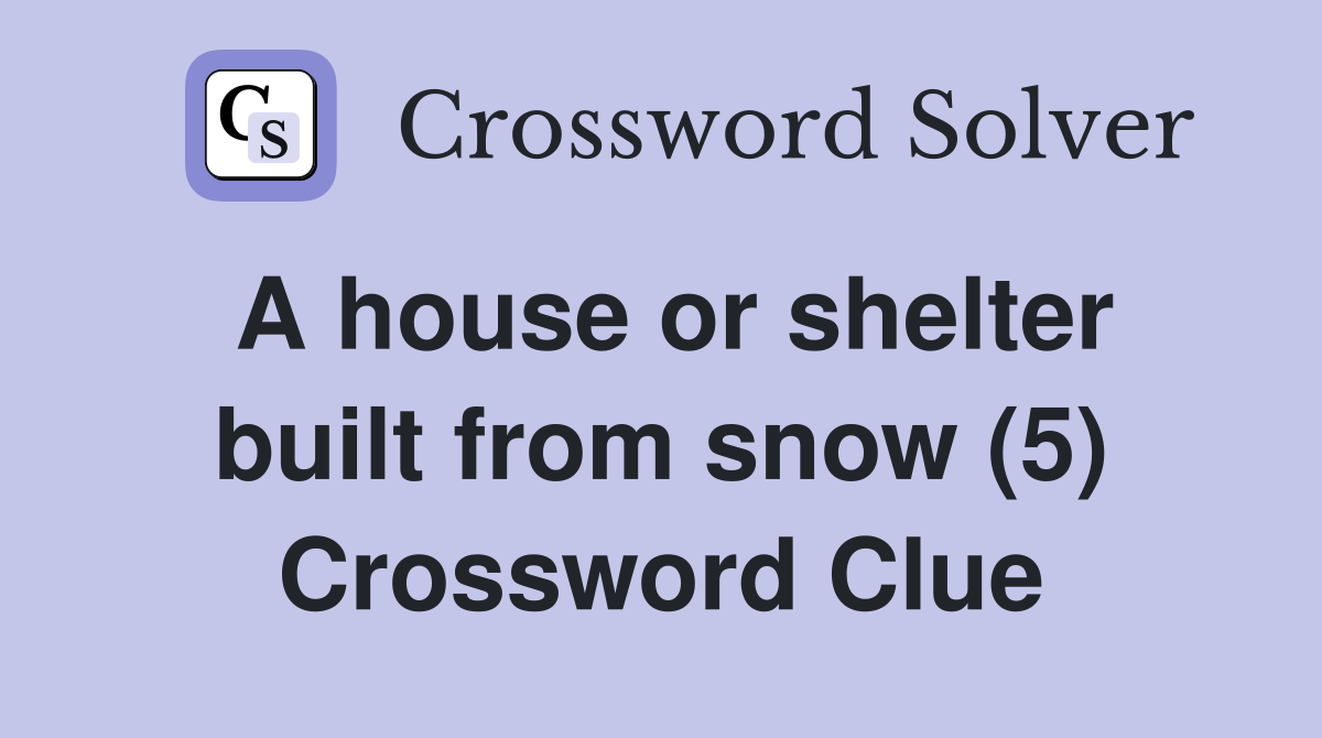 A house or shelter built from snow (5) Crossword Clue