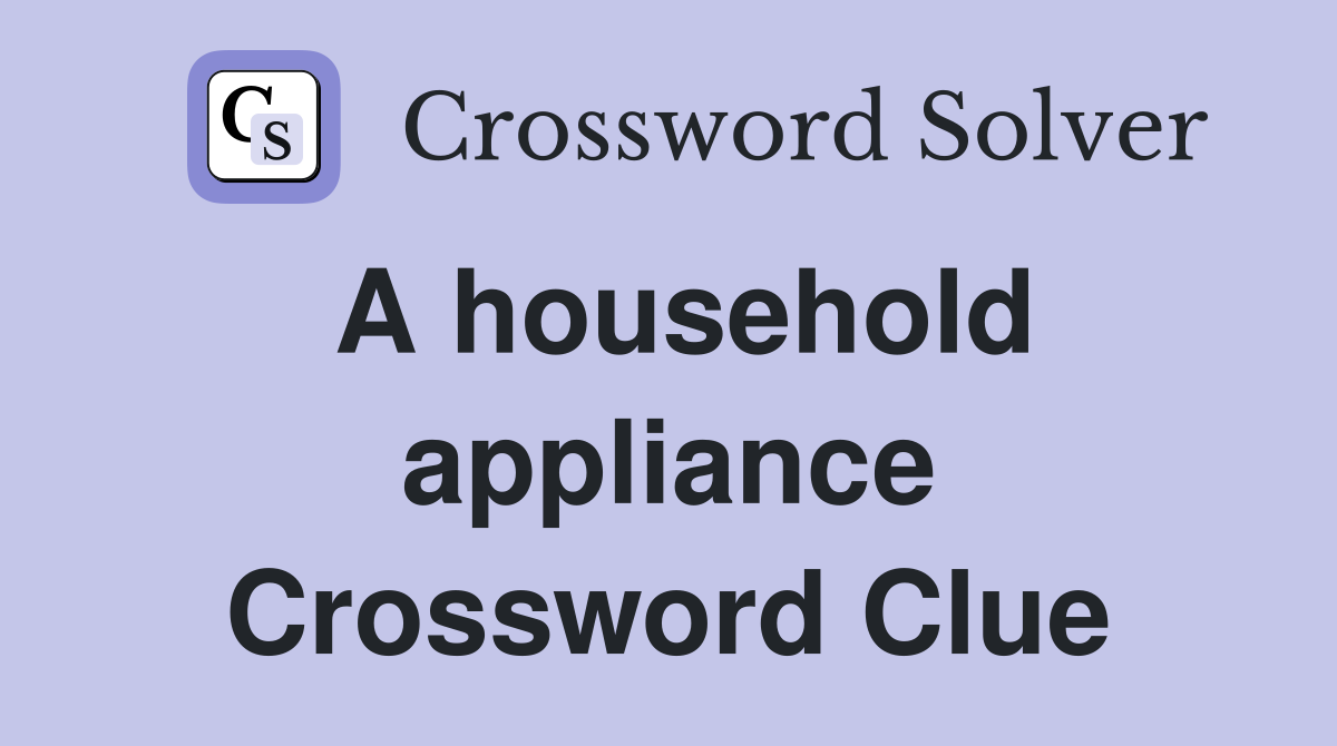 A household appliance Crossword Clue