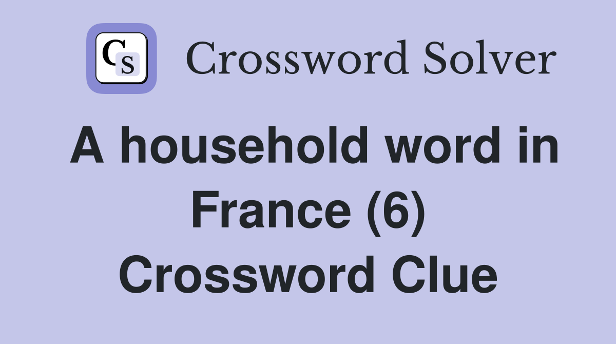 A household word in France (6) Crossword Clue