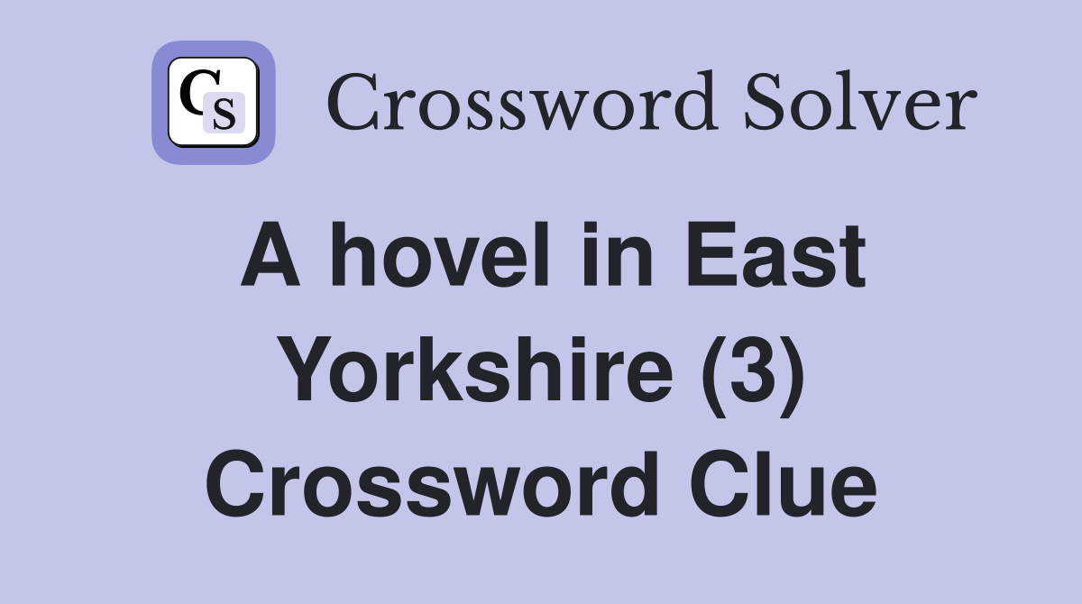 A hovel in East Yorkshire (3) Crossword Clue