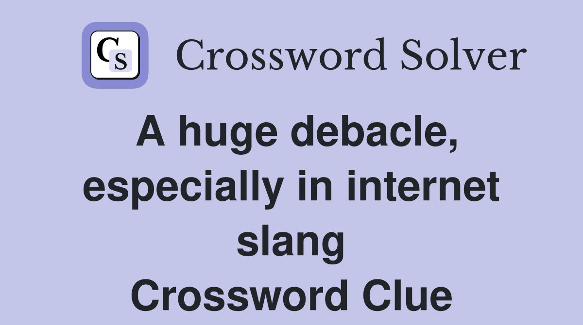 A huge debacle, especially in internet slang Crossword Clue