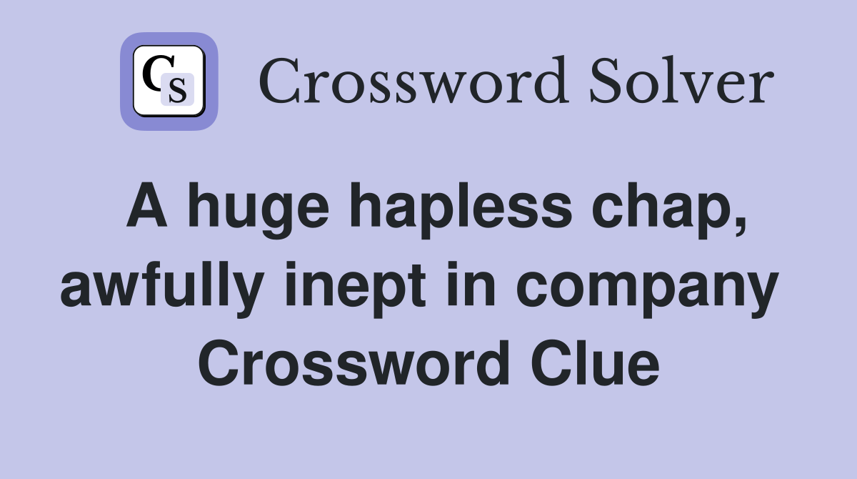A huge hapless chap, awfully inept in company  Crossword Clue