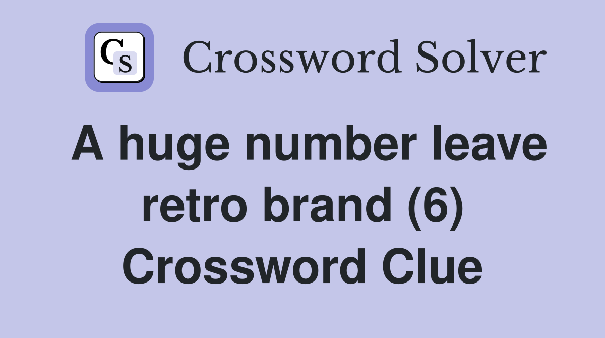 A huge number leave retro brand (6) Crossword Clue
