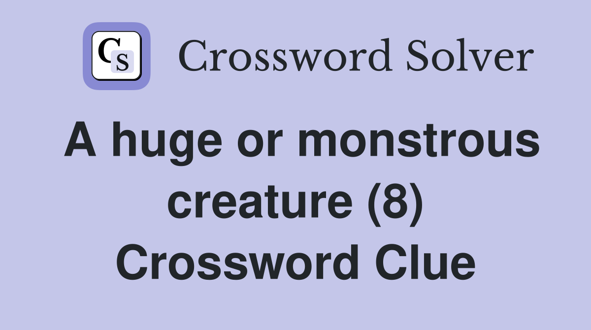 A huge or monstrous creature (8) Crossword Clue