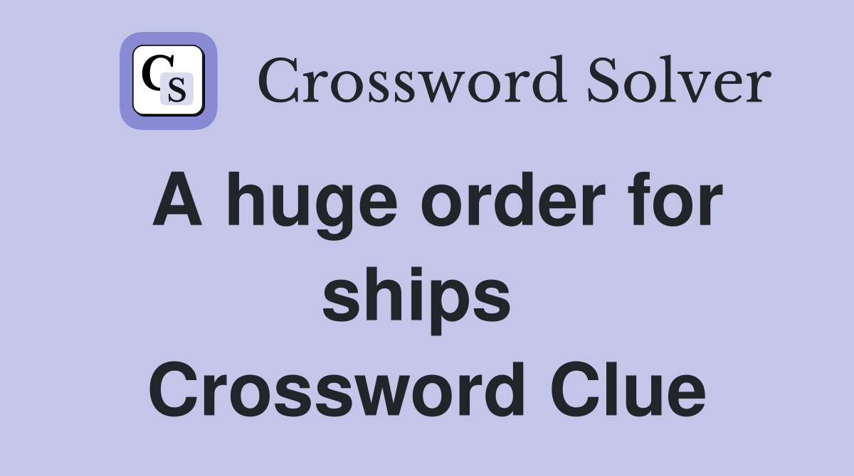 A huge order for ships  Crossword Clue