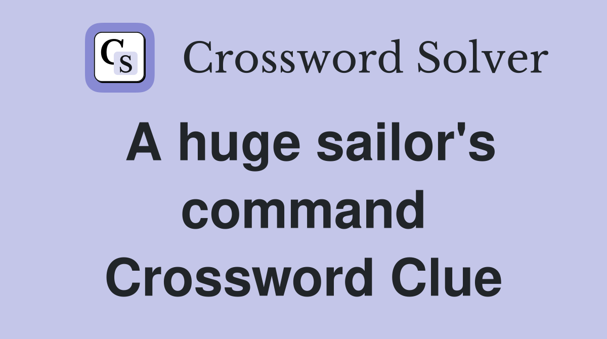 A huge sailor's command Crossword Clue