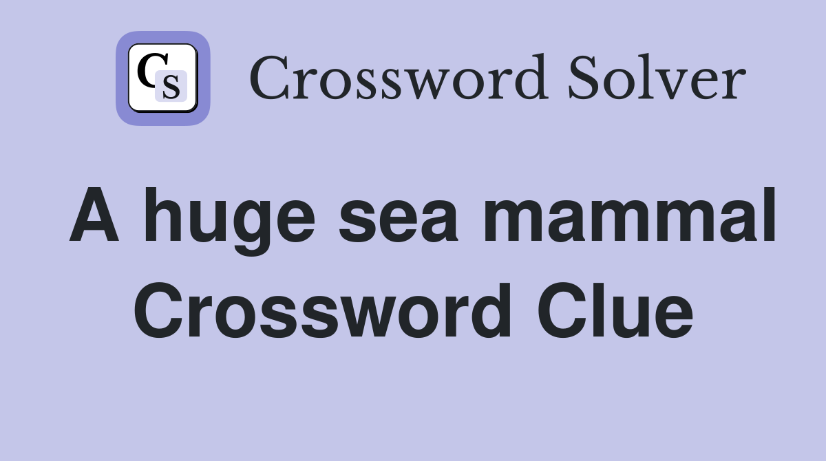 A huge sea mammal Crossword Clue