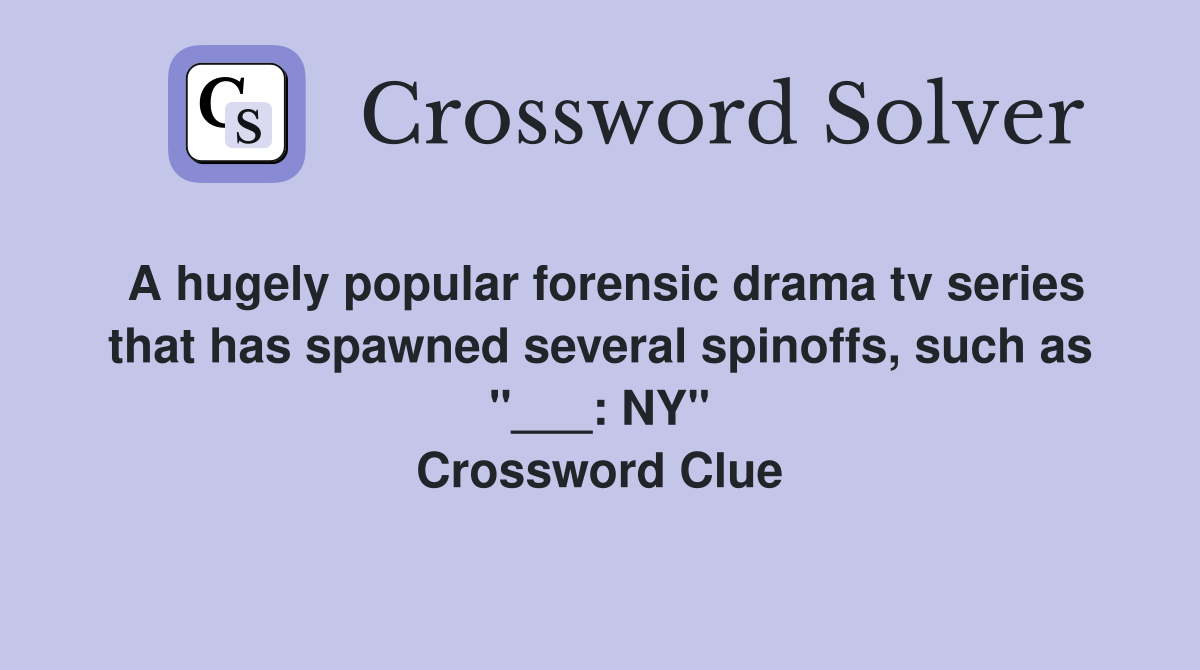 A hugely popular forensic drama tv series that has spawned several spinoffs, such as "___: NY" Crossword Clue