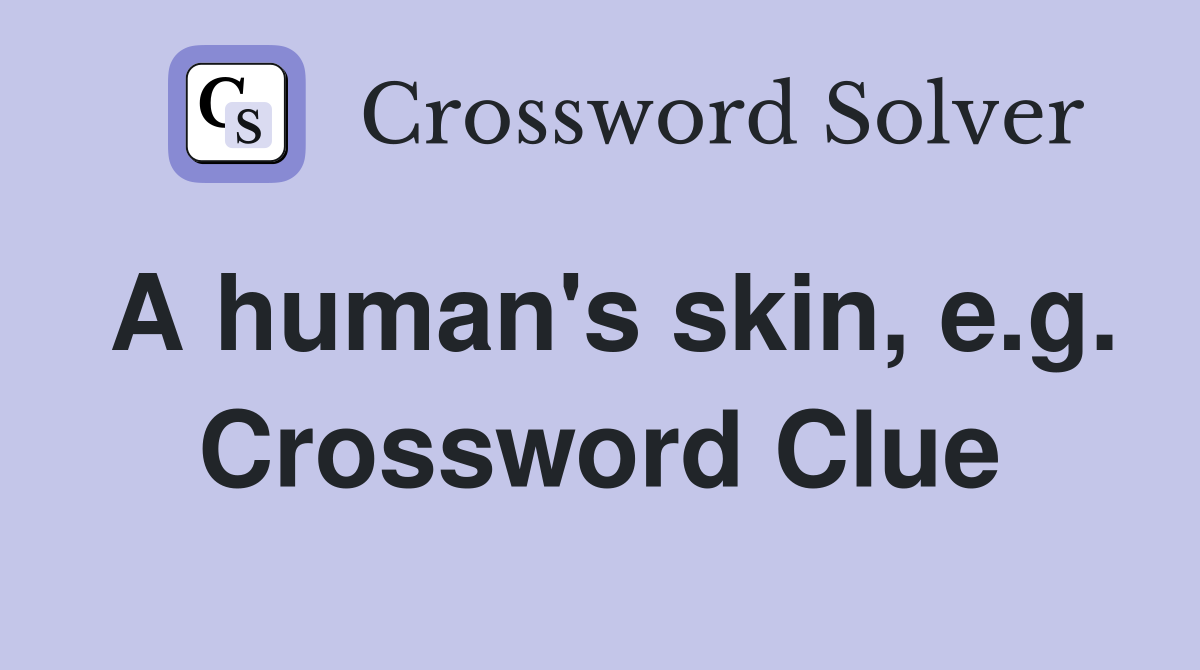A human's skin, e.g. Crossword Clue