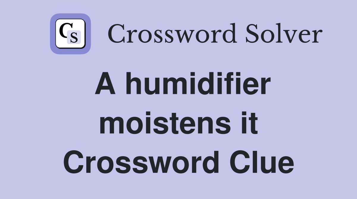A humidifier moistens it Crossword Clue