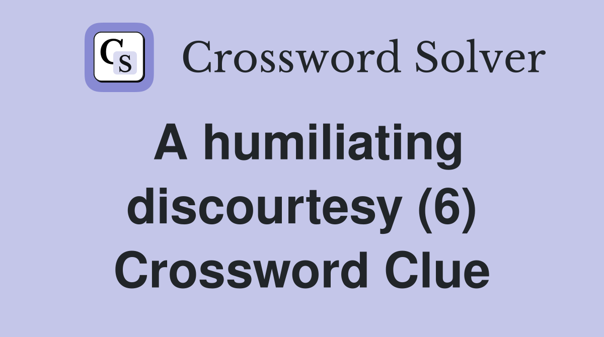 A humiliating discourtesy (6) Crossword Clue