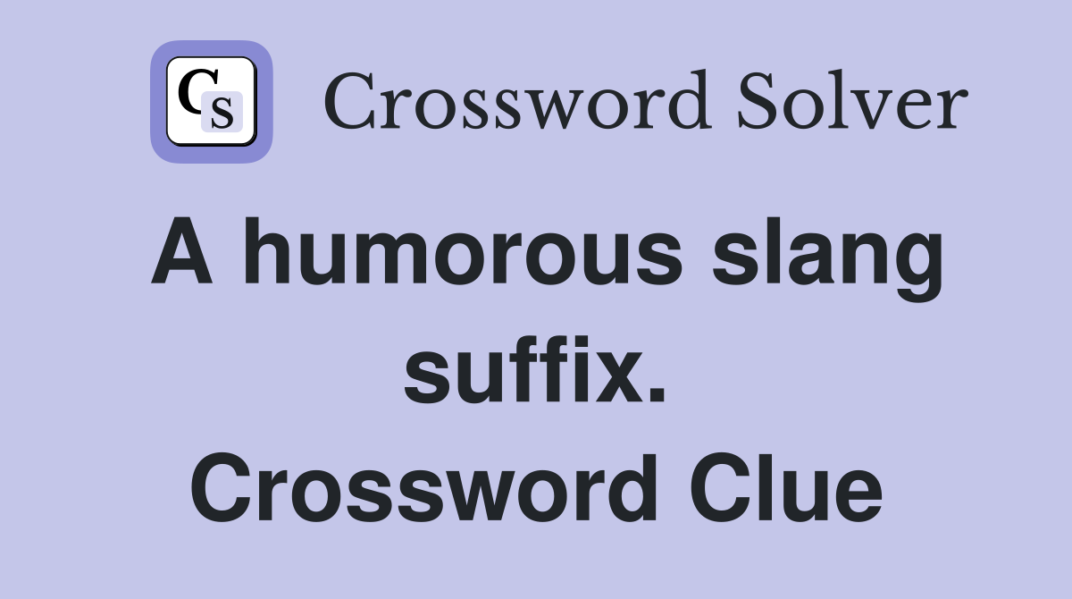 A humorous slang suffix. Crossword Clue