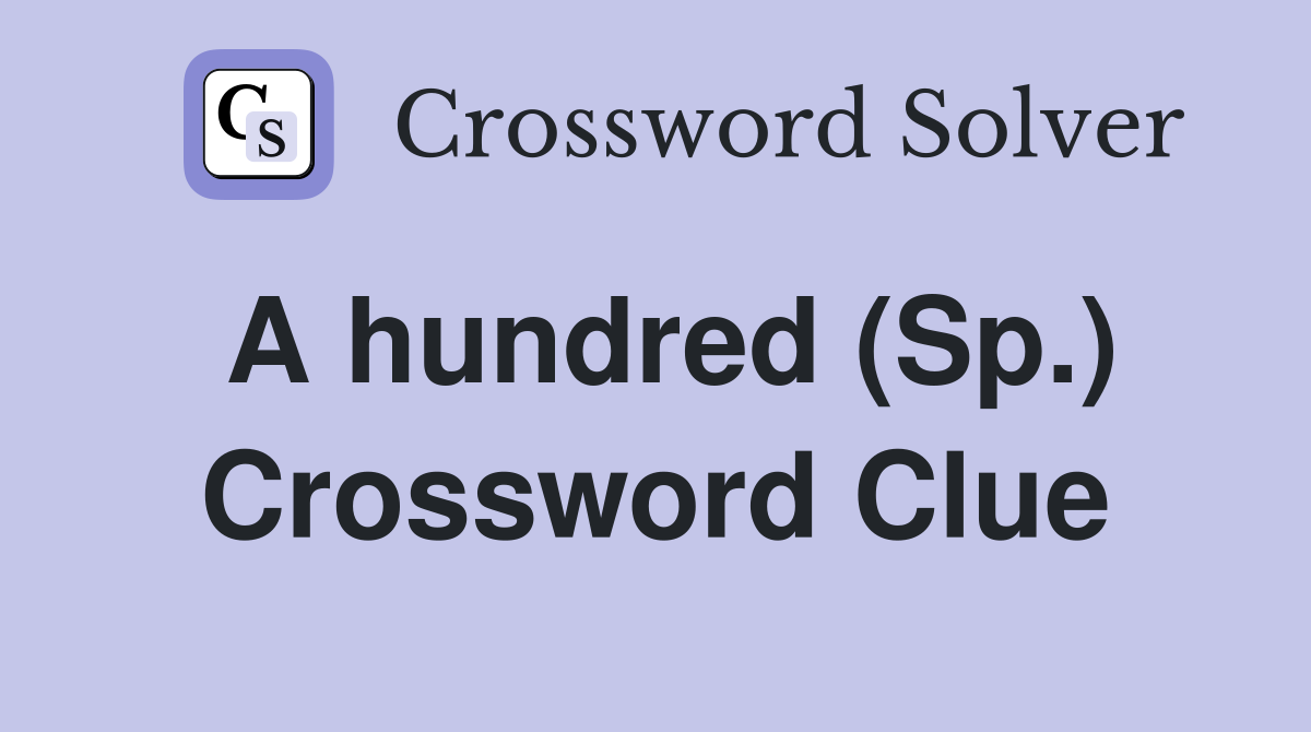 A hundred (Sp.) Crossword Clue