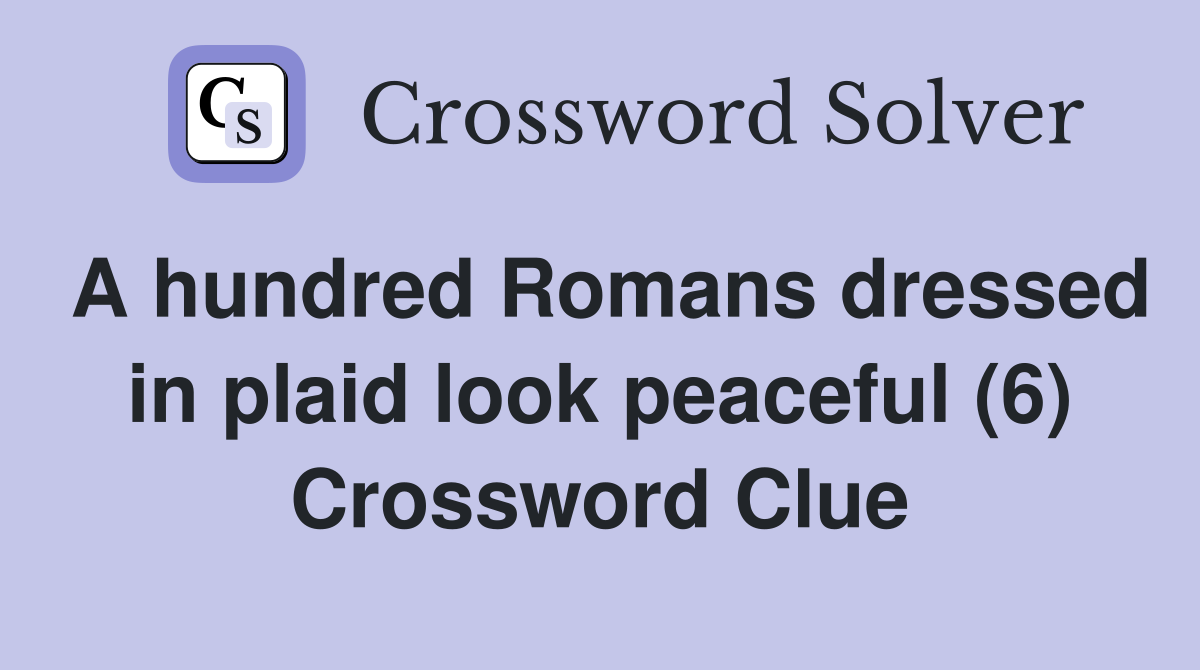 A hundred Romans dressed in plaid look peaceful (6) Crossword Clue