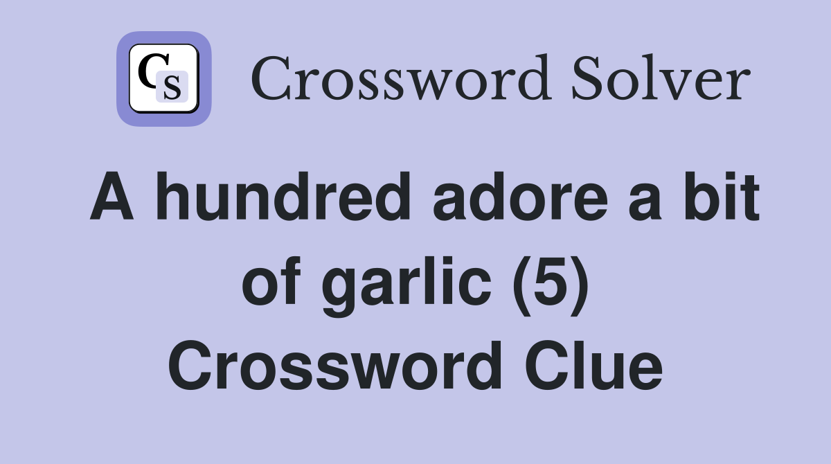 A hundred adore a bit of garlic (5) Crossword Clue