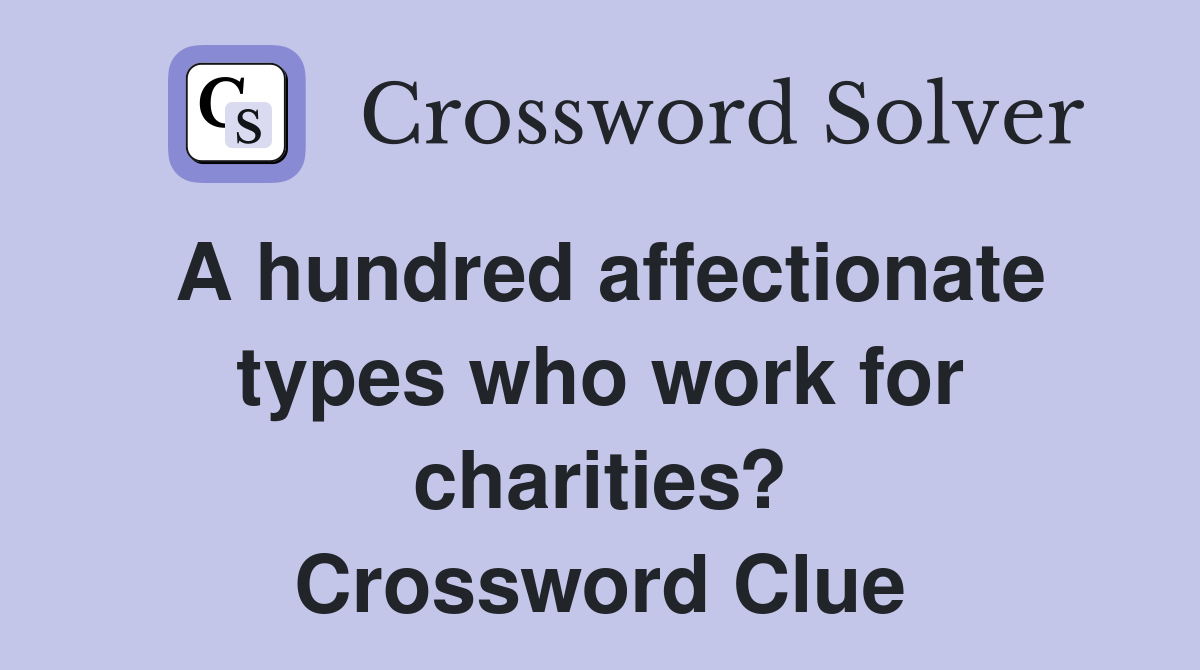 A hundred affectionate types who work for charities? Crossword Clue