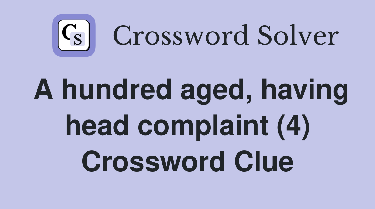 A hundred aged, having head complaint (4) Crossword Clue