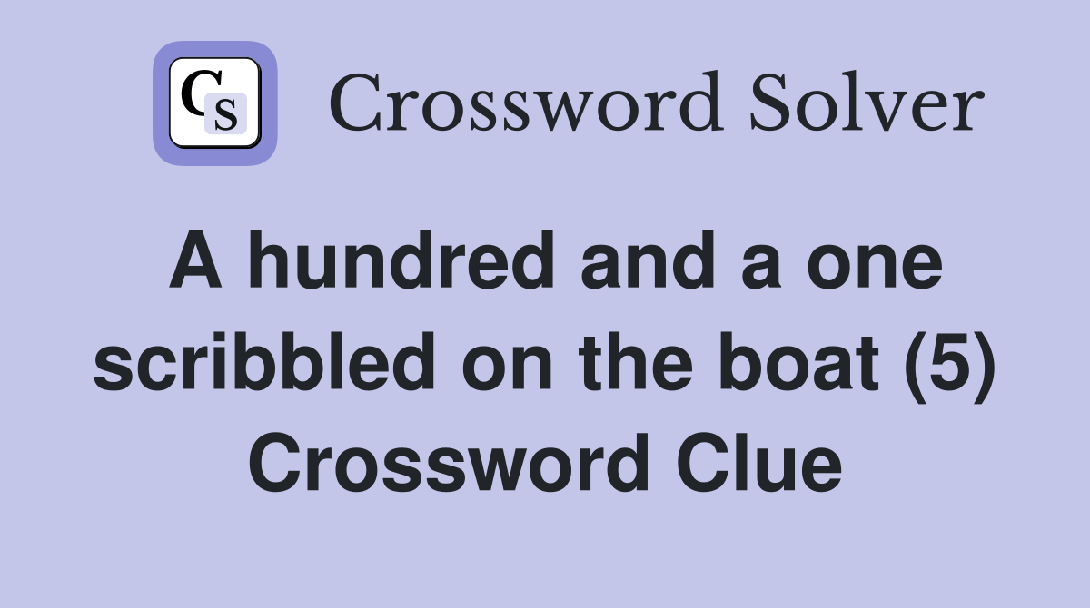 A hundred and a one scribbled on the boat (5) Crossword Clue