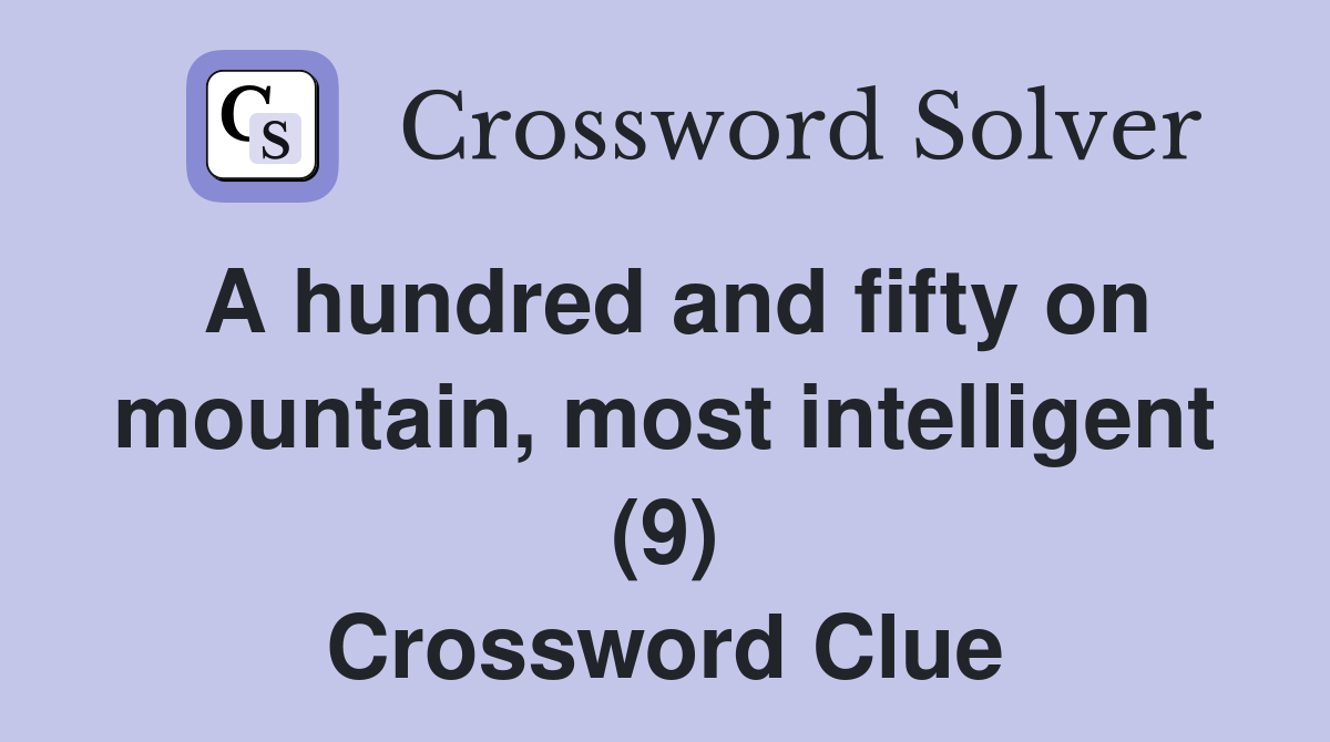 A hundred and fifty on mountain, most intelligent (9) Crossword Clue