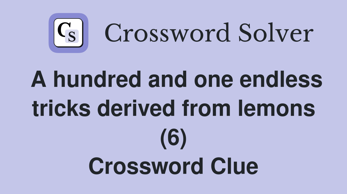 A hundred and one endless tricks derived from lemons (6) Crossword Clue