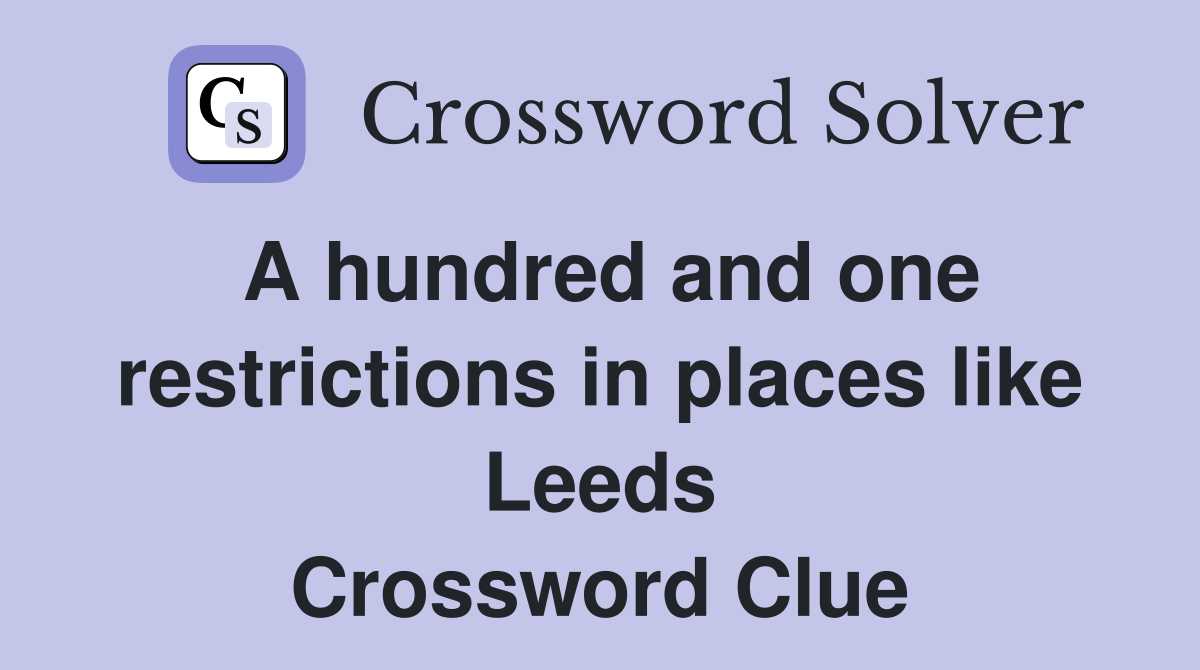 A hundred and one restrictions in places like Leeds Crossword Clue