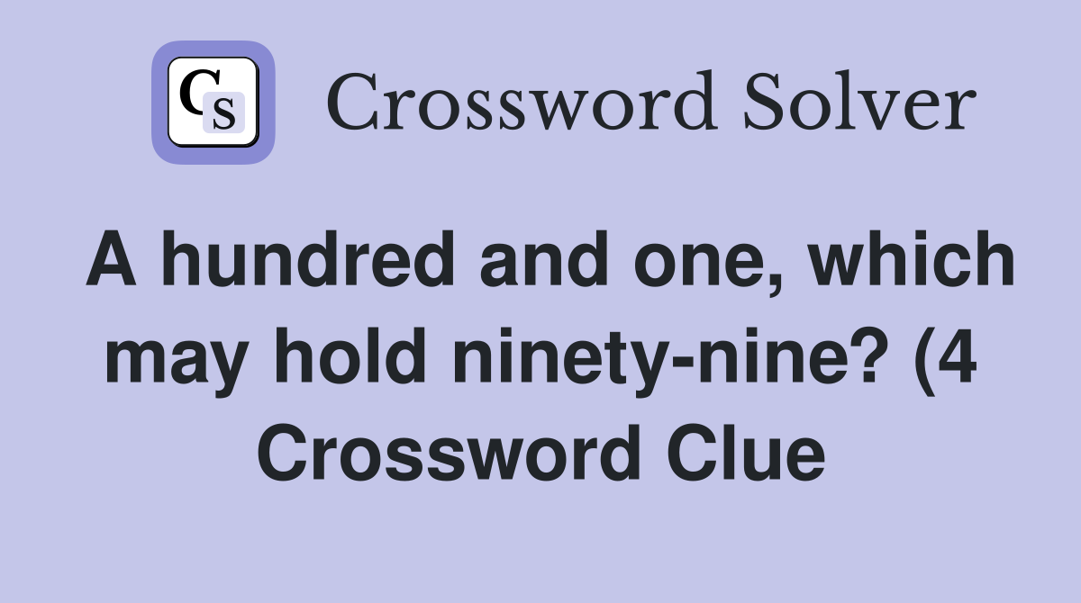 A hundred and one which may hold ninety nine? (4) Crossword Clue A hundred and one which may hold ninety nine? (4) Crossword Clue