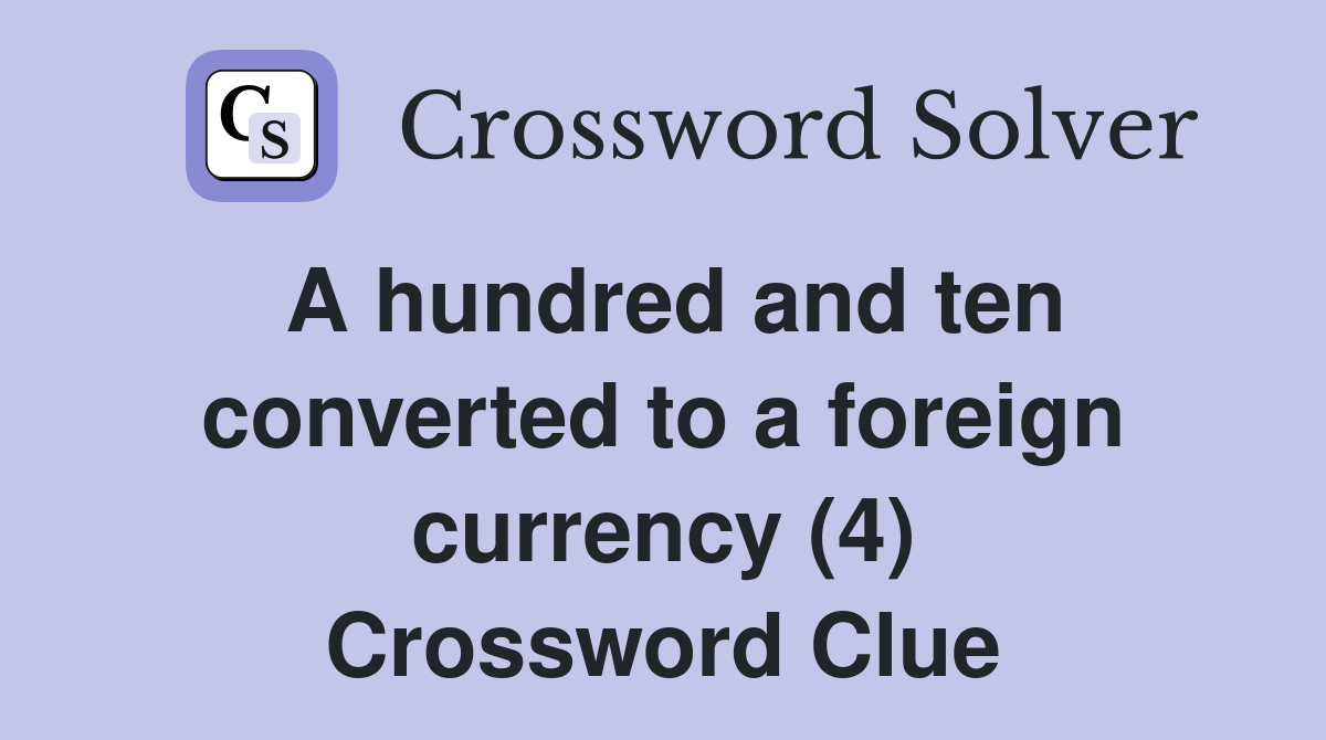 A hundred and ten converted to a foreign currency (4) Crossword Clue