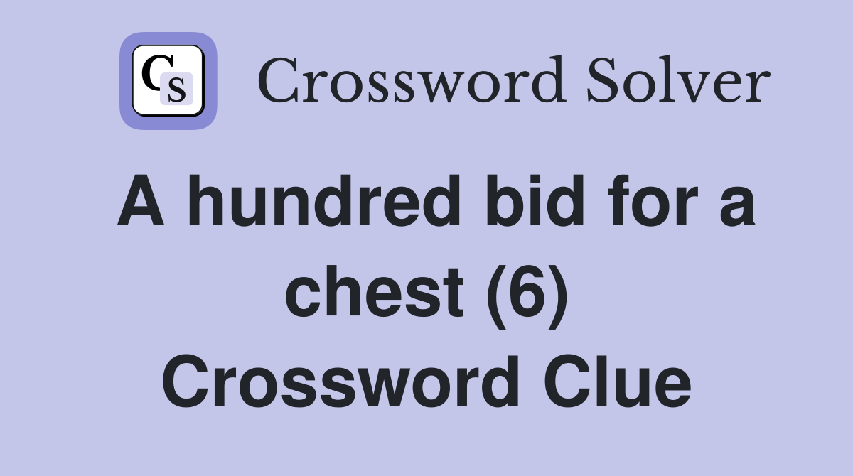 A hundred bid for a chest (6) Crossword Clue
