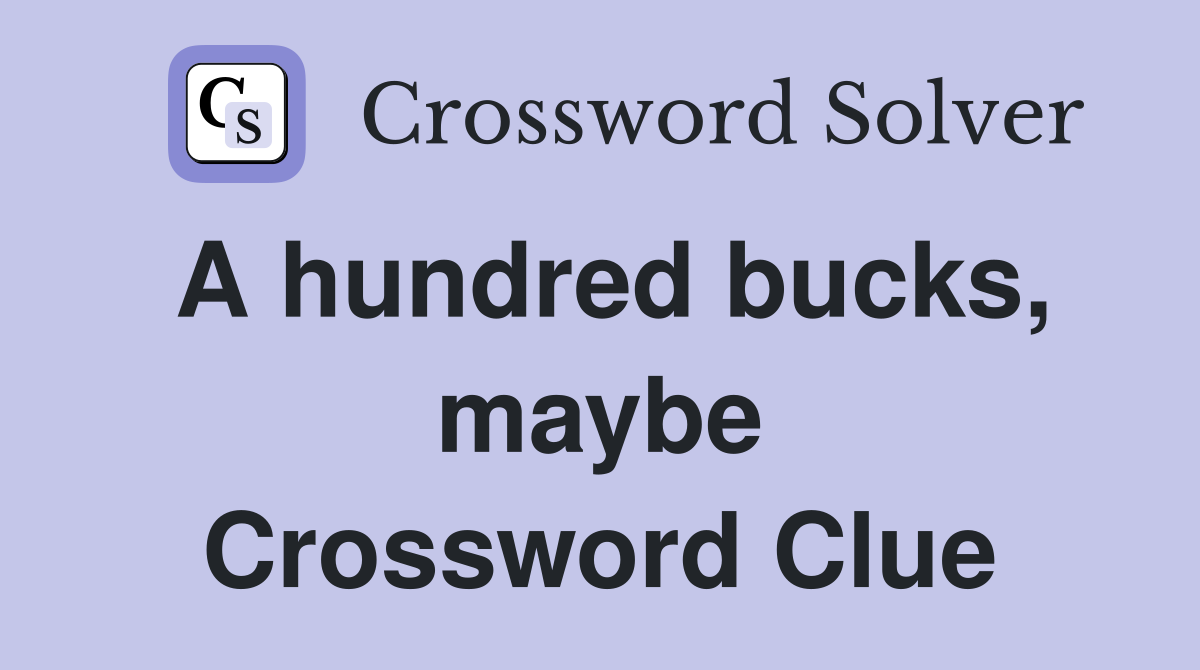 A hundred bucks, maybe Crossword Clue