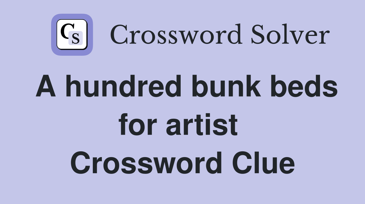 A hundred bunk beds for artist  Crossword Clue