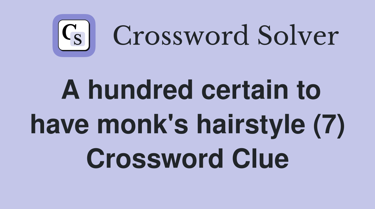 A hundred certain to have monk's hairstyle (7) Crossword Clue
