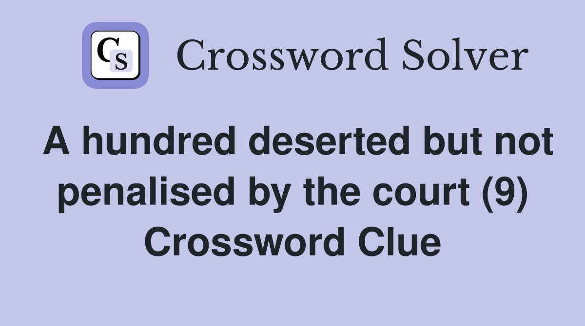 A hundred deserted but not penalised by the court (9) Crossword Clue