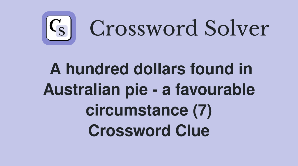 A hundred dollars found in Australian pie - a favourable circumstance (7) Crossword Clue